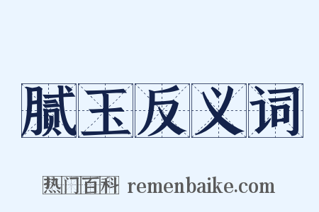 腻玉反义词是什么意思的图片